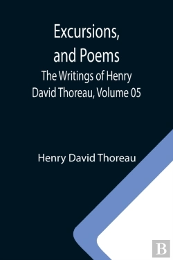 Bertrand.pt - Excursions, And Poems; The Writings Of Henry David Thoreau, Volume 05