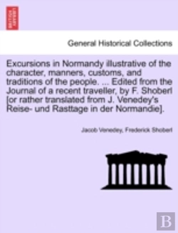 Bertrand.pt - Excursions In Normandy Illustrative Of The Character, Manners, Customs, And Traditions Of The People. ... Edited From The Journal Of A Recent Traveller, By F. Shoberl (Or Rather Translated From J. Ven