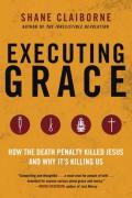 Executing Grace: How The Death Penalty Killed Jesus And Why It'S Killing Us