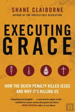 Bertrand.pt - Executing Grace: How The Death Penalty Killed Jesus And Why It'S Killing Us
