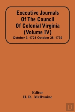 Bertrand.pt - Executive Journals Of The Council Of Colonial Virginia (Volume Iv) October 3, 1721-October 28, 1739