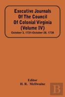 Executive Journals Of The Council Of Colonial Virginia (Volume Iv) October 3, 1721-October 28, 1739