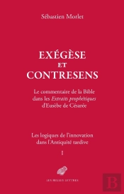 Exégèse Et Contresens. Le Cas Des Extraits Prophétiques D'Eusèbe De Césarée Tome 1: Les Logiques De L'Innovation Dans L'Antiquité Tardive