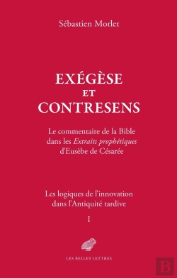 Bertrand.pt - Exégèse Et Contresens. Le Cas Des Extraits Prophétiques D'Eusèbe De Césarée Tome 1: Les Logiques De L'Innovation Dans L'Antiquité Tardive