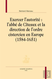 Exercer L'Autorité : L'Abbé De Cîteaux Et La Direction De L'Ordre Cistercien En Europe