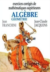 Exercices Corrigés De Mathématiques Supérieures - Algèbre Et Géométrie