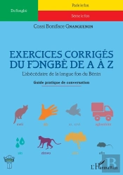 Exercices Corriges Du Fongbé De A À Z ; L'Abécédaire De La Langue Fon Du Bénin, Guide Pratique De Conversation