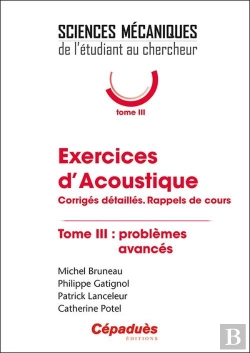 Bertrand.pt - Exercices D'Acoustique T.3 ; Problèmes Avancés : Corrigés Détaillés, Rappels De Cours