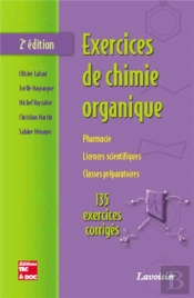 Exercices De Chimie Organique ; Pharmacie, Licences Scientifiques, Classes Préparatoires ; 135 Exercices Corrigés (2e Édition)