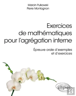 Bertrand.pt - Exercices De Mathématiques Pour L'Agrégation Interne ; Épreuve Orale D'Exmples Et D'Exercices (Édition 2018)