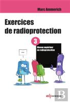 Exercices De Radioprotection Tome 3 ; Formation Initiale - Niveau Supérieur