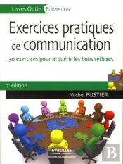 Exercices Pratiques De Communication : 30 Exercices Pour Acquérir Les Bons Réflexes