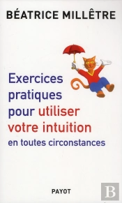 Exercices Pratiques Pour Utiliser Votre Intuition ; En Toutes Circonstances