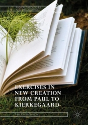 Exercises In New Creation From Paul To Kierkegaard