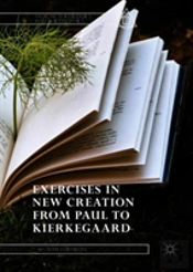 Exercises In New Creation From Paul To Kierkegaard