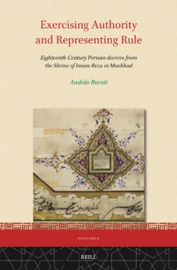 Bertrand.pt - Exercising Authority And Representing Rule, Eighteenth-Century Persian Decrees From The Shrine Of Imam Reza In Mashhad
