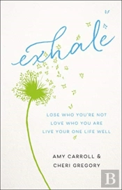 Exhale Â€“ Lose Who You`Re Not, Love Who You Are, Live Your One Life Well