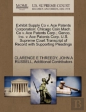 Exhibit Supply Co V. Ace Patents Corporation: Chicago Coin Mach. Co V. Ace Patents Corp.; Genco, Inc. V. Ace Patents Corp. U.S. Supreme Court Transcri