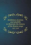 Exhibition Of Prints And Playbills To Illustrate The History Of The Boston Stage 1825-1850