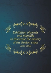Exhibition Of Prints And Playbills To Illustrate The History Of The Boston Stage 1825-1850