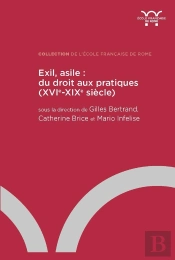 Exil, Asile : Du Droit Aux Pratiques (Xvie-Xixe Siècle)