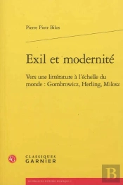 Exil Et Modernité ; Vers Une Littérature À L'Échelle Du Monde : Gombrowicz, Herling, Milosz