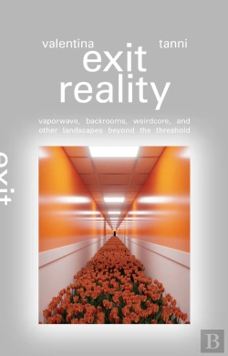 Bertrand.pt - Exit Reality : Vaporwave, Backrooms, Weirdcore, And Other Landscapes Beyond The Threshold