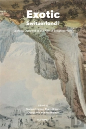 Exotic Switzerland? Â€“ Looking Outward In The Age Of Enlightenment