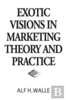 Exotic Visions In Marketing Theory And Practice