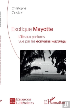 Bertrand.pt - Exotique Mayotte : L'Île Aux Parfums Vu Par Les Écrivains Wazungu