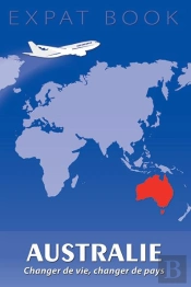 Expat Book : Australie ; Changer De Vie, Changer De Pays