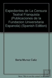 Expedientes De La Censura Teatral Franquista. 2 Vols.