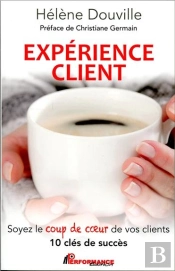 Experience Client - Soyez Le Coup De Coeur De Vos Clients - 10 Cles De Succes