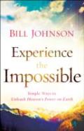 Experience The Impossible Â€“ Simple Ways To Unleash Heaven`S Power On Earth