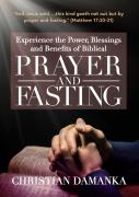 Experience The Power, Blessings And Benefits Of Biblical Prayer & Fasting