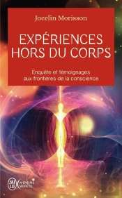 Expériences Hors Du Corps : Enquête Et Témoignages Aux Frontières De La Conscience