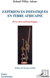 Expériences Initiatiques En Terre Africaine ; Récit Ethno-Anthropologique