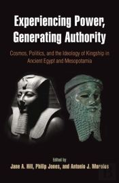 Experiencing Power, Generating Authority Â€“ Cosmos, Politics, And The Ideology Of Kingship In Ancient Egypt And Mesopotamia
