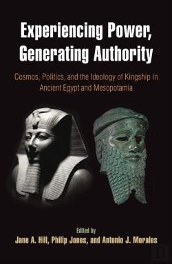 Bertrand.pt - Experiencing Power, Generating Authority Â€“ Cosmos, Politics, And The Ideology Of Kingship In Ancient Egypt And Mesopotamia