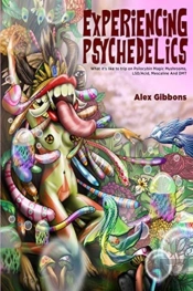 Experiencing Psychedelics - What It'S Like To Trip On Psilocybin Magic Mushrooms, Lsd/Acid, Mescaline And Dmt