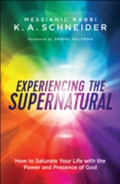 Experiencing The Supernatural Â€“ How To Saturate Your Life With The Power And Presence Of God