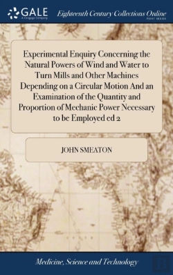 Bertrand.pt - Experimental Enquiry Concerning The Natural Powers Of Wind And Water To Turn Mills And Other Machines Depending On A Circular Motion And An Examination Of The Quantity And Proportion Of Mechanic Power