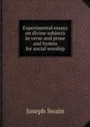 Experimental Essays On Divine Subjects In Verse And Prose And Hymns For Social Worship