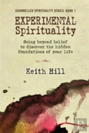 Experimental Spirituality: Going Beyond Belief To Discover The Hidden Foundations Of Your Life