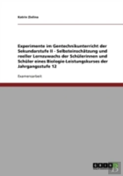 Bertrand.pt - Experimente Im Gentechnikunterricht Der Sekundarstufe Ii - Selbsteinschatzung Und Reeller Lernzuwachs Der Schulerinnen Und Schuler Eines Biologie-Leistungskurses Der Jahrgangsstufe 12