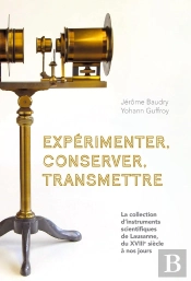 Expérimenter, Conserver, Transmettre : La Collection D'Instruments Scientifiques De Lausanne, Du Xviiie Siècle À Nos Jours