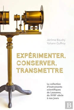 Bertrand.pt - Expérimenter, Conserver, Transmettre : La Collection D'Instruments Scientifiques De Lausanne, Du Xviiie Siècle À Nos Jours
