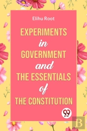 Experiments In Government And The Essentials Of The Constitution