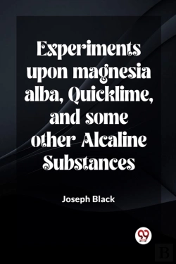 Bertrand.pt - Experiments Upon Magnesia Alba, Quicklime, And Some Other Alcaline Substances