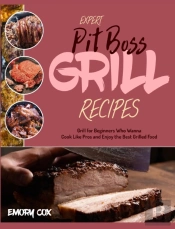Expert Pit Boss Grill Recipes: Grill For